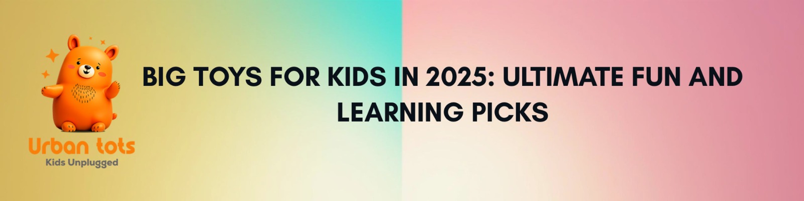 Big Toys for Kids in 2025: Ultimate Fun and Learning Picks