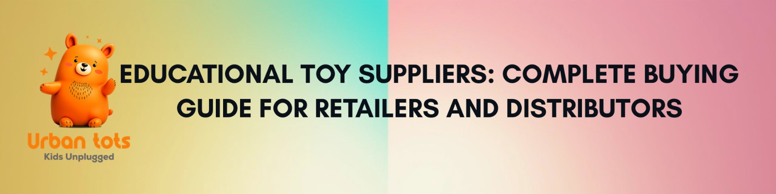 Educational Toy Suppliers: Complete Buying Guide for Retailers and Distributors